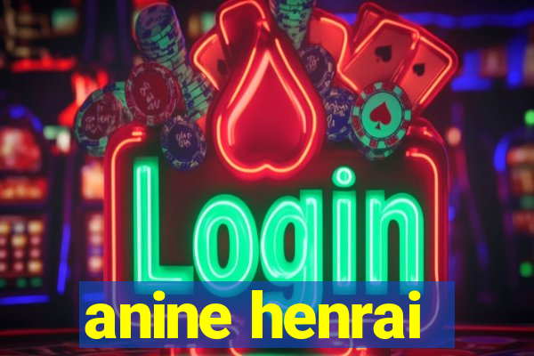 anine henrai